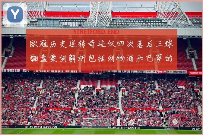 欧冠历史逆转奇迹仅四次落后三球翻盘案例解析包括利物浦和巴萨的传奇时刻