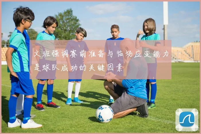 文班强调赛前准备与临场应变能力是球队成功的关键因素